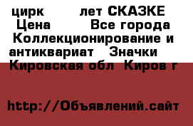 1.2) цирк : 100 лет СКАЗКЕ › Цена ­ 49 - Все города Коллекционирование и антиквариат » Значки   . Кировская обл.,Киров г.